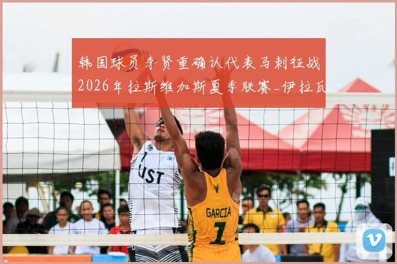 韩国球员李贤重确认代表马刺征战2026年拉斯维加斯夏季联赛_伊拉瓦拉_1_CBA