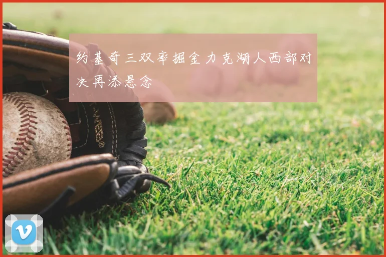 约基奇三双率掘金力克湖人西部对决再添悬念